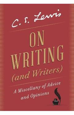 On Writing (and Writers): A Miscellany of Advice and Opinions - C. S. Lewis