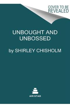 Unbought and Unbossed - Shirley Chisholm