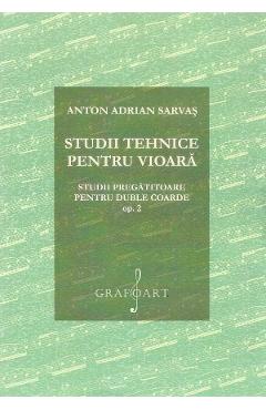 Studii tehnice pentru vioara. Studii pregatitoare pentru duble coarde Opus 2 – Anton Adrian Sarvas Adrian