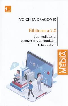 Biblioteca 2.0. Apomediator al cunoasterii, comunicarii si cooperarii – Voichita Dragomir 2.0. poza bestsellers.ro