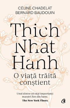 Thich Nhat Hanh. O viata traita constient - Celine Chadelat, Bernard Baudouin - CURTEA VECHE