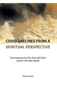 Covid Vaccines from a Spiritual Perspective: Consequences for the Soul and Spirit and for Life After Death - Carlotta Dyson