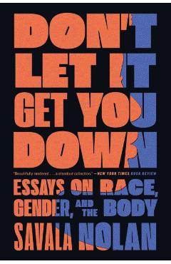 Don't Let It Get You Down: Essays on Race, Gender, and the Body - Savala Nolan