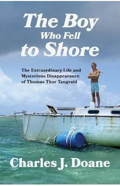 The Boy Who Fell to Shore: The Extraordinary Life and Mysterious Disappearance of Thomas Thor Tangvald - Charles J. Doane