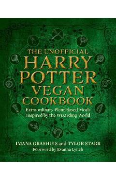 The Unofficial Harry Potter Vegan Cookbook: Extraordinary Plant-Based Meals Inspired by the Realm of Wizards and Witches - Imana Grashuis