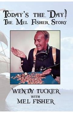 Today's The Day! The Mel Fisher Story - Wendy Tucker