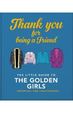 Thank You for Being a Friend: The Little Guide to the Golden Girls - Hippo! Orange