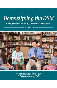 Demystifying the DSM: A Tool for School Counseling Students and Practitioners - M. Ann Shillingford