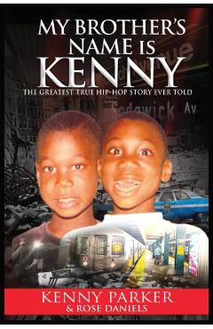 My Brother's Name Is Kenny: The Greatest True Hip-Hop Story Ever Told - Kenny Parker
