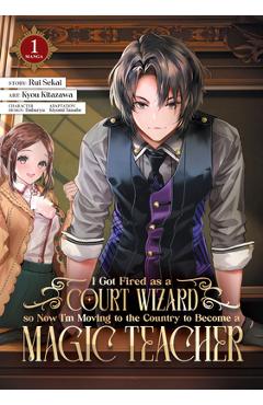 I Got Fired as a Court Wizard So Now I\'m Moving to the Country to Become a Magic Teacher (Manga) Vol. 1 - Rui Sekai
