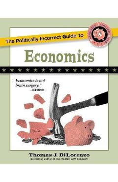 The Politically Incorrect Guide to Economics - Thomas J. Dilorenzo