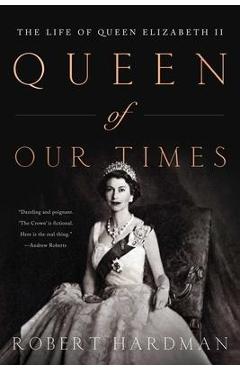 Queen of Our Times: The Life of Queen Elizabeth II - Robert Hardman