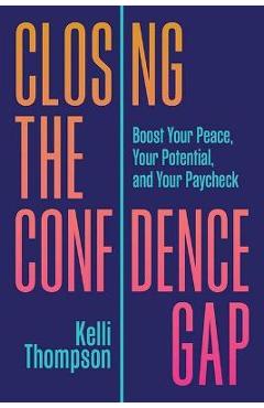 Closing the Confidence Gap: Boost Your Peace, Your Potential, and Your Paycheck - Kelli Thompson