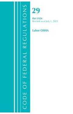 Code of Federal Regulations, Title 29 Labor/OSHA 1926, Revised as of July 1, 2021 - Office Of The Federal Register (u S )