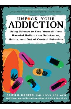 Unfuck Your Addiction: Using Science to Free Yourself from Harmful Reliance on Substances, Habits, and Out of Control Behaviors - Faith G. Harper