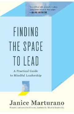 Finding the Space to Lead: A Practical Guide to Mindful Leadership - Janice Marturano