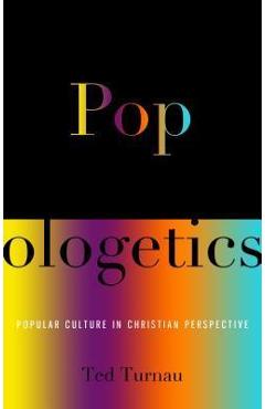 Popologetics: Popular Culture in Christian Perspective - Ted Turnau