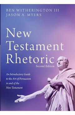 New Testament Rhetoric, Second Edition: An Introductory Guide to the Art of Persuasion in and of the New Testament