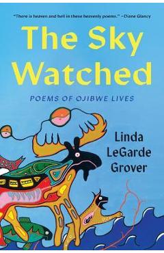 The Sky Watched: Poems of Ojibwe Lives - Linda Legarde Grover