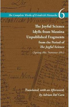 The Joyful Science / Idylls from Messina / Unpublished Fragments from the Period of the Joyful Science (Spring 1881-Summer 1882): Volume 6 - Friedrich Wilhelm Nietzsche