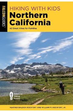 Hiking with Kids Northern California: 42 Great Hikes for Families - Heather Balogh Rochfort