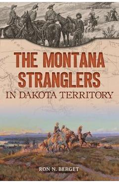 The Montana Stranglers in Dakota Territory - Ron N. Berget