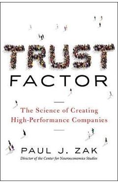 Trust Factor: The Science of Creating High-Performance Companies - Paul Zak