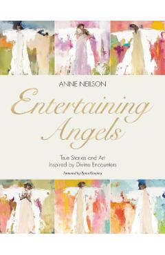Entertaining Angels: True Stories and Art Inspired by Divine Encounters - Anne Neilson