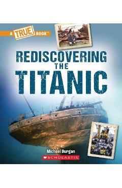 Rediscovering the Titanic (a True Book: The Titanic) - Michael Burgan