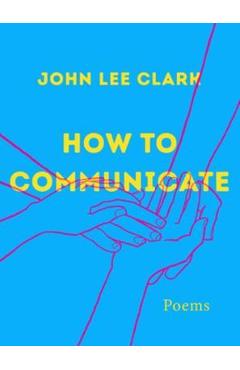 How to Communicate: Poems - John Lee Clark