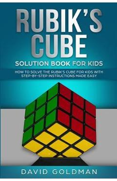 Rubiks Cube Solution Book For Kids: How to Solve the Rubik\'s Cube for Kids with Step-By-Step Instructions Made Easy (Color) - David Goldman