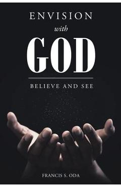 Envision with god: believe and see - francis s. oda