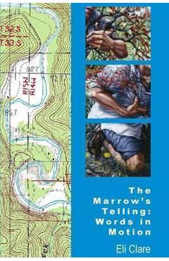 The Marrow\'s Telling: Words in Motion - Eli Clare