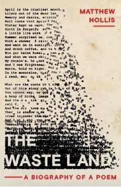 The Waste Land: A Biography of a Poem - Matthew Hollis