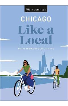 Chicago Like a Local: By the People Who Call It Home - Dk Eyewitness