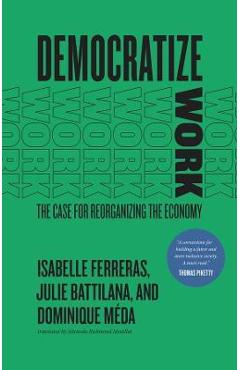 Democratize Work: The Case for Reorganizing the Economy - Isabelle Ferreras