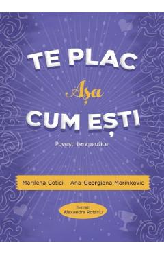 Te plac asa cum esti. Povesti terapeutice - Marilena Cotici, Ana-Georgiana Marinkovic