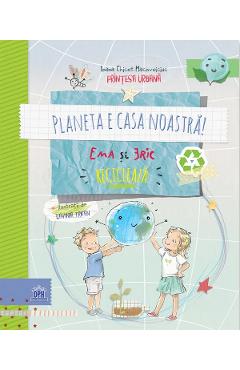 Planeta e casa noastra! Ema si Eric recicleaza - Ioana Chicet-Macoveiciuc