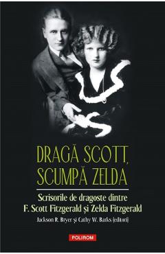 Draga Scott, scumpa Zelda – Zelda Fitzgerald, Francis Scott Fitzgerald Biografii poza bestsellers.ro