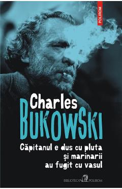 Capitanul e dus cu pluta si marinarii au fugit cu vasul - Charles Bukowski