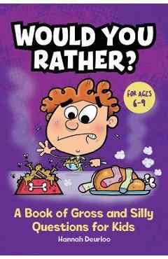 Would You Rather?: A Book of Gross and Silly Questions for Kids - Hannah Deurloo