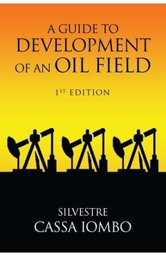 A Guide to DEVELOPMENT OF AN OIL FIELD - Silvestre Cassa Iombo