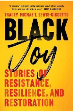 Black Joy: Stories of Resistance, Resilience, and Restoration - Lewis-giggetts