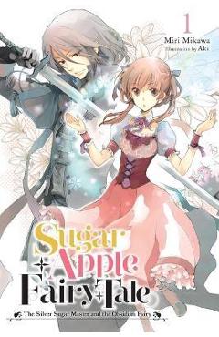 Sugar Apple Fairy Tale, Vol. 1 (Light Novel): The Silver Sugar Master and the Obsidian Fairy - Miri Mikawa