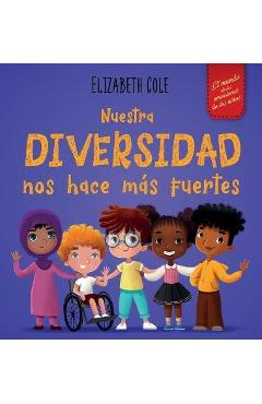 Nuestra diversidad nos hace más fuertes: libro infantil ilustrado sobre la diversidad y la bondad (libro infantil para niños y niñas) - elizabeth cole