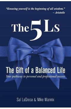 The 5Ls The Gift of a Balanced Life: Your Pathway To Personal And Professional Success - Sal Lagreca