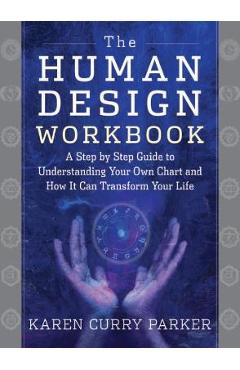 The Human Design Workbook: A Step by Step Guide to Understanding Your Own Chart and How It Can Transform Your Life - Karen Parker