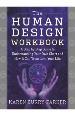 The Human Design Workbook: A Step by Step Guide to Understanding Your Own Chart and How It Can Transform Your Life - Karen Parker
