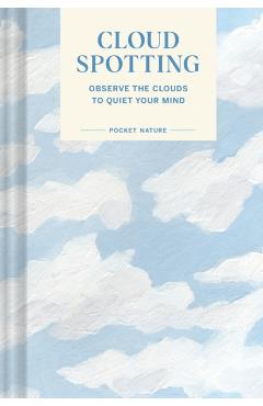 Pocket Nature Series: Cloud Spotting: Observe the Clouds to Quiet Your Mind - Casey Schreiner