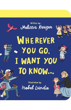 Wherever You Go, I Want You to Know Board Book - Melissa B. Kruger